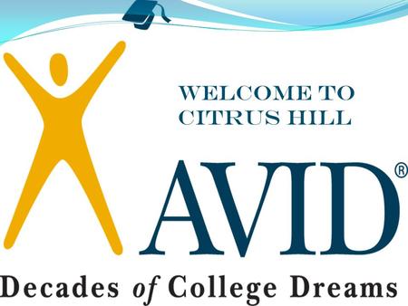 Welcome to Citrus Hill. AVID: Who We Are AVID (Advancement Via Individual Determination) is a program dedicated to helping students achieve their goals.
