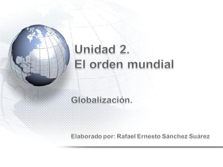 Globalización económica Producción global Mercados globales Finanzas globales –Nueva división internacional del trabajo –Asentamiento de manufacturas.