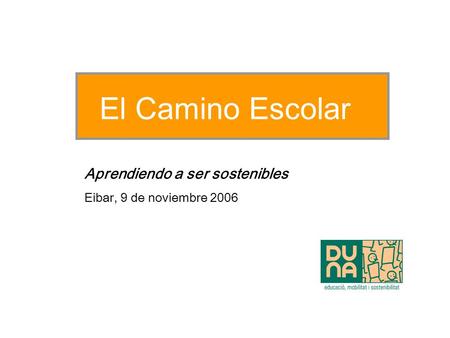 El Camino Escolar Aprendiendo a ser sostenibles Eibar, 9 de noviembre 2006.