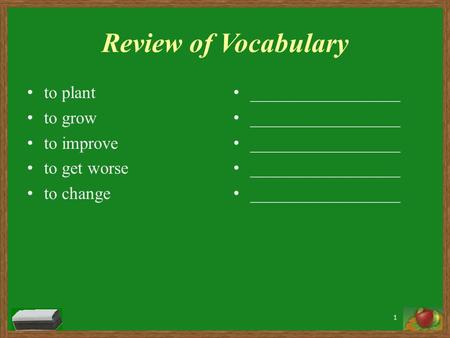 Review of Vocabulary to plant to grow to improve to get worse to change _________________ 1.