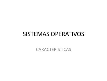 SISTEMAS OPERATIVOS CARACTERISTICAS.