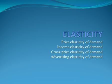 Price elasticity of demand Income elasticity of demand Cross-price elasticity of demand Advertising elasticity of demand.