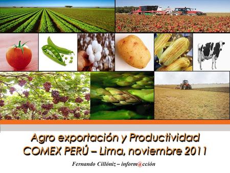 Agro exportación y Productividad COMEX PERÚ – Lima, noviembre 2011 Agro exportación y Productividad COMEX PERÚ – Lima, noviembre 2011 Fernando Cillóniz.