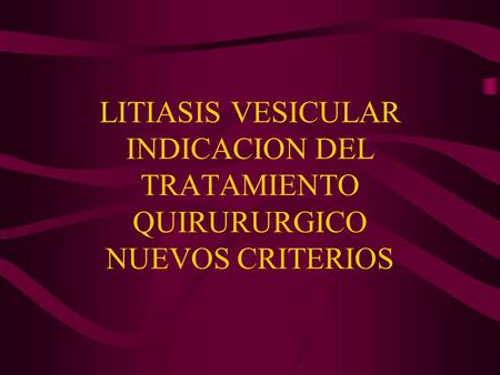 La litiasis vesicular asintomática no tiene indicación de tratamiento quirúrgico salvo raras excepciones y esto es dos tercios de los pacientes con litiasis.