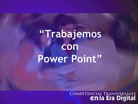“Trabajemos con Power Point”. ¿Para qué sirve Power Point? Se puede decir que PowerPoint es una aplicación que está dirigida fundamentalmente a servir.