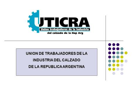 UNION DE TRABAJADORES DE LA INDUSTRIA DEL CALZADO DE LA REPUBLICA ARGENTINA.