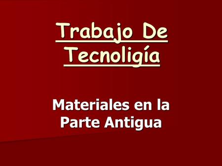 Trabajo De Tecnoligía Materiales en la Parte Antigua.
