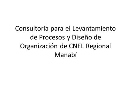 Consultoría para el Levantamiento de Procesos y Diseño de Organización de CNEL Regional Manabí.