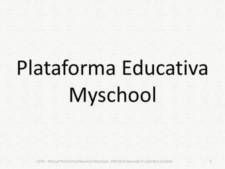 CEFIC - Manual Plataforma Educativa Myschool - DPD Nivel Secundario Lotártaro Carolina1 Plataforma Educativa Myschool.