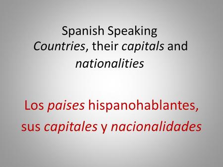 Spanish Speaking Countries, their capitals and nationalities