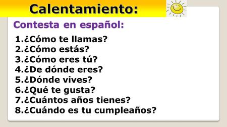 Calentamiento: Contesta en español: ¿Cómo te llamas? ¿Cómo estás?