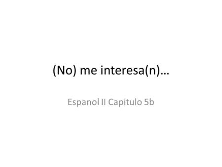 (No) me interesa(n)… Espanol II Capitulo 5b. Tomar clases de guitarra.
