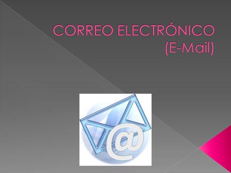  Correo electrónico, o en inglés e-mail (electronic mail), es un servicio de red que permite a los usuarios enviar y recibir mensajes rápidamente (también.