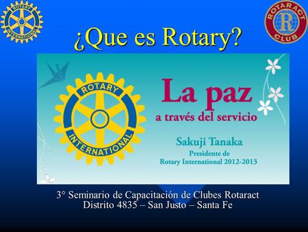 ¿Que es Rotary? 3° Seminario de Capacitación de Clubes Rotaract Distrito 4835 – San Justo – Santa Fe.