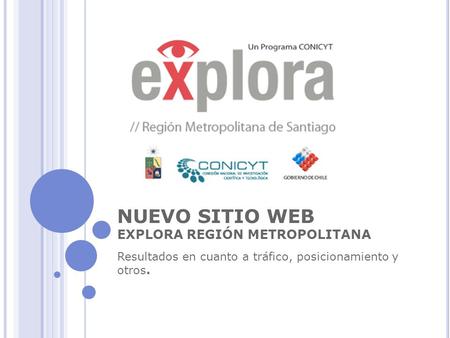 NUEVO SITIO WEB EXPLORA REGIÓN METROPOLITANA Resultados en cuanto a tráfico, posicionamiento y otros.