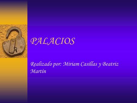 PALACIOS Realizado por: Miriam Casillas y Beatriz Martín.