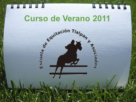 Curso de Verano 2011 Es el momento ideal para que sus hijos aprendan a montar a caballo en estas vacaciones del 2011. Nextel: 3621 6092 3621 6093 www.escuelaequitaciontlalpan.com.