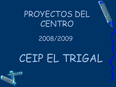 2008/2009 PROYECTOS DEL CENTRO CEIP EL TRIGAL. PROYECTO BILINGÜE INGLÉS PIZARRA DIGITAL AMBIENTE INGLÉS AULAS DE INGLÉS CULTURA Y FIESTAS INGLESAS POSIBILIDAD.