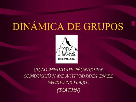DINÁMICA DE GRUPOS CICLO MEDIO DE TÉCNICO EN CONDUCCIÓN DE ACTIVIDADES EN EL MEDIO NATURAL (TCAFMN)