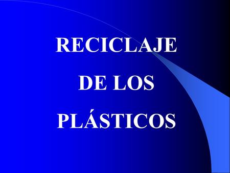 RECICLAJE DE LOS PLÁSTICOS. Tipos de plásticos Métodos de identificación Este símbolo representa que el plástico es reciclable. El número en el centro.