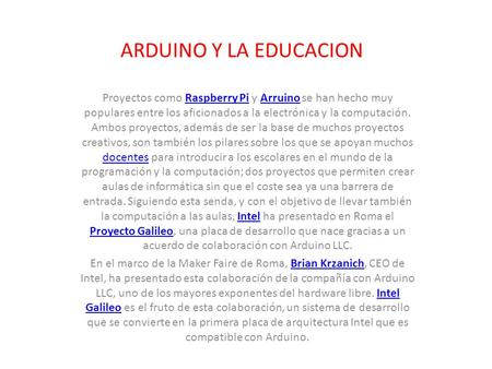 ARDUINO Y LA EDUCACION Proyectos como Raspberry Pi y Arruino se han hecho muy populares entre los aficionados a la electrónica y la computación. Ambos.