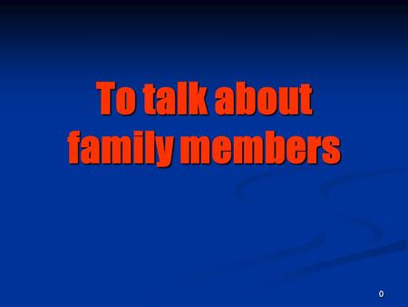 0 To talk about family members 1 la familia the family.