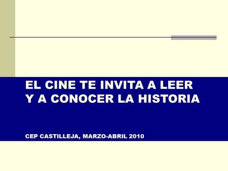 EL CINE TE INVITA A LEER Y A CONOCER LA HISTORIA CEP CASTILLEJA, MARZO-ABRIL 2010.