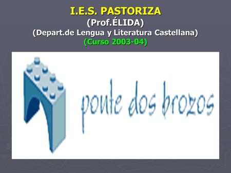 I.E.S. PASTORIZA (Prof.ÉLIDA) (Depart.de Lengua y Literatura Castellana) (Curso 2003-04)