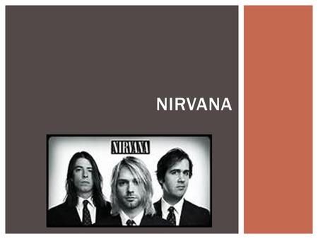 NIRVANA.  Nirvana fue una banda de grunge estadounidense procedente de Aberdeen, Washington, formada por el vocalista y guitarrista Kurt Cobain y el.
