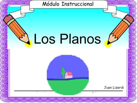 Los Planos Juan Lizardi Módulo Instruccional Introducción Mediante el uso de este módulo instruccional, el estudiante aprenderá de una forma simple e.