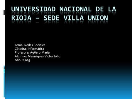 Tema: Redes Sociales Cátedra: Informática Profesora: Agüero María Alumno: Manrriques Victor Julio Año: 2.015.