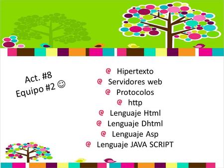 Act. #8 Equipo #2 Hipertexto Servidores web Protocolos http Lenguaje Html Lenguaje Dhtml Lenguaje Asp Lenguaje JAVA SCRIPT.