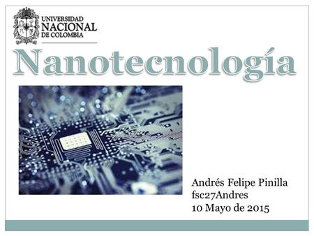 Nanotecnología Andrés Felipe Pinilla fsc27Andres 10 Mayo de 2015.