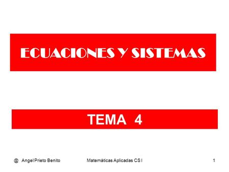 @ Angel Prieto BenitoMatemáticas Aplicadas CS I1 TEMA 4 ECUACIONES Y SISTEMAS.