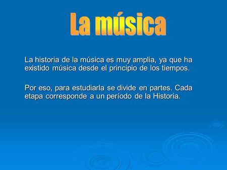 La música La historia de la música es muy amplia, ya que ha existido música desde el principio de los tiempos. Por eso, para estudiarla se divide en partes.