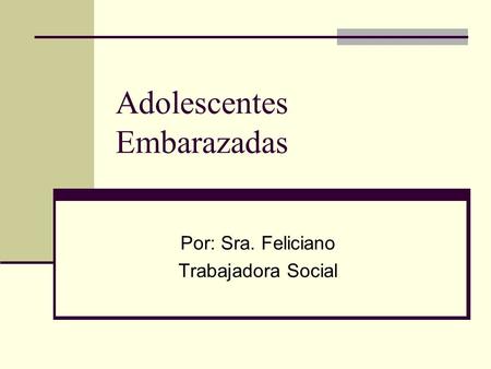 Adolescentes Embarazadas Por: Sra. Feliciano Trabajadora Social.