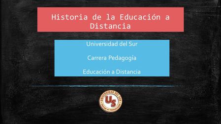 Historia de la Educación a Distancia Universidad del Sur Carrera Pedagogía Educación a Distancia.