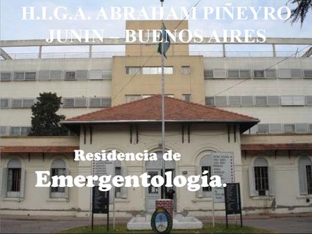 Residencia de Emergentología.. Hospital: H.I.G.A Abraham Piñeyro Junin. Bs.As Direccion: Lavalle 1084. Telefonos: 236-4433108/4433141 interno: docencia.