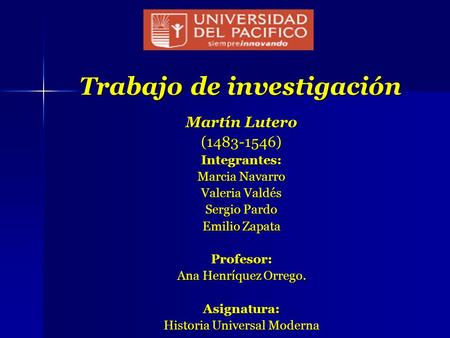 Trabajo de investigación Martín Lutero (1483-1546)Integrantes: Marcia Navarro Valeria Valdés Sergio Pardo Emilio Zapata Profesor: Ana Henríquez Orrego.