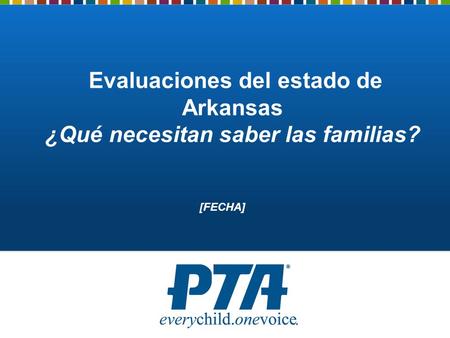 Evaluaciones del estado de Arkansas ¿Qué necesitan saber las familias? [FECHA]