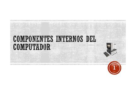 COMPONENTES INTERNOS DEL COMPUTADOR