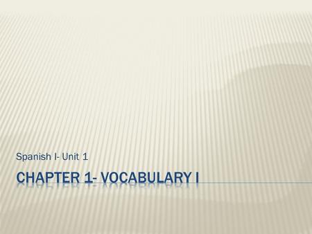 Spanish I- Unit 1 Chapter 1- Vocabulary I.