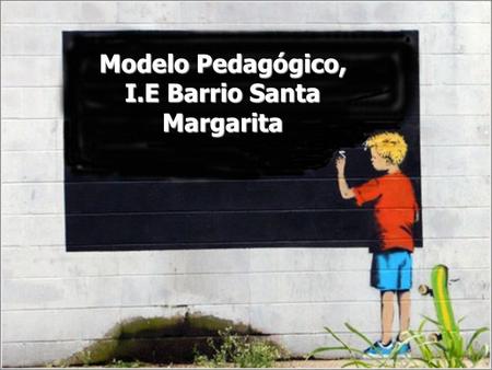 Modelo Pedagógico, I.E Barrio Santa Margarita