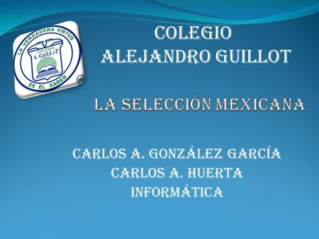 Carlos a. González garcÍA Carlos a. huerta informática Colegio alejandro guillot.