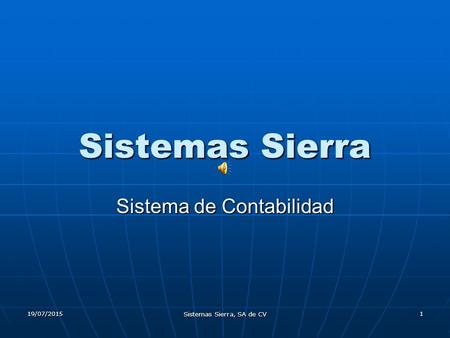 19/07/2015 Sistemas Sierra, SA de CV 1 Sistemas Sierra Sistema de Contabilidad.