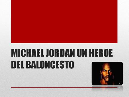 MICHAEL JORDAN UN HEROE DEL BALONCESTO. Biografía Nació en Brooklyn el 17 de febrero de 1963, conocido como Michael Jordan y apodado «His Airness» («SuAireza»)