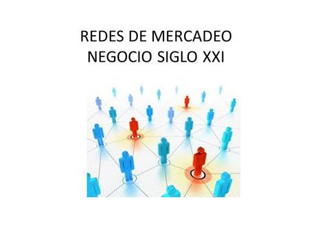 REDES DE MERCADEO NEGOCIO SIGLO XXI