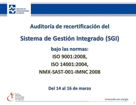 35 años de investigación, innovando con energía 1 Auditoría de recertificación del Sistema de Gestión Integrado (SGI) bajo las normas: ISO 9001:2008, ISO.