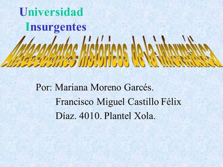Universidad Insurgentes Por: Mariana Moreno Garcés. Francisco Miguel Castillo Félix Díaz. 4010. Plantel Xola.