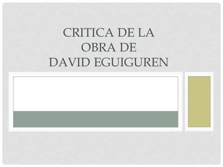 CRITICA DE LA OBRA DE DAVID EGUIGUREN. DATOS BIOGRAFICOS Nombres completos David Guillermo Eguiguren Apolo. Nació en Loja el 28 de Junio de 1981. Estudios: